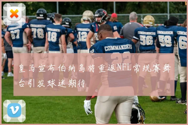 皇马宣布伯纳乌将重返NFL常规赛舞台引发球迷期待